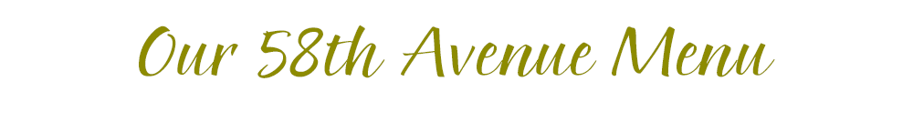 Our Menu - 58th Avenue Location - Lunch and Dinner